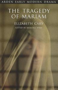The Tragedy of Mariam: The Fair Queen of Jewry di Elizabeth Cary edito da BLOOMSBURY 3PL