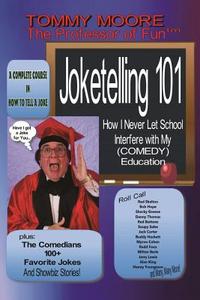 Joketelling 101: How I Never Let School Interfere with My Comedy Education di Tommy Moore edito da Createspace Independent Publishing Platform