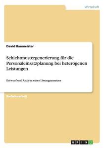 Schichtmustergenerierung für die Personaleinsatzplanung bei heterogenen Leistungen di David Baumeister edito da GRIN Publishing