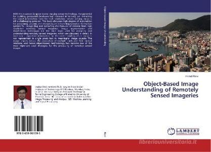 Object-Based Image Understanding of Remotely Sensed Imageries di Imdad Rizvi edito da LAP Lambert Academic Publishing