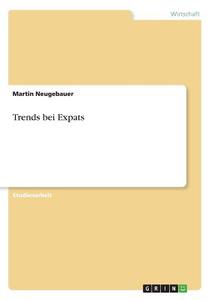 Trends bei Expats di Martin Neugebauer edito da GRIN Verlag
