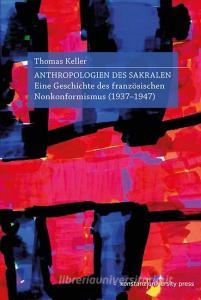 Antropologien des Sakralen di Thomas Keller edito da Konstanz University Press