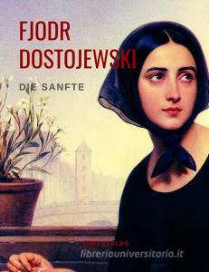 Die Sanfte di Fjodr Michailowitsch Dostojewski edito da LIWI Literatur- und Wissenschaftsverlag