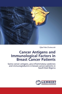 Cancer Antigens And Immunological Factors In Breast Cancer Patients di Chukwurah Ejike Felix Chukwurah edito da Ks Omniscriptum Publishing
