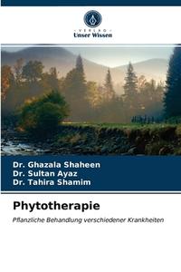 Phytotherapie di Shaheen Dr. Ghazala Shaheen, Ayaz Dr. Sultan Ayaz, Shamim Dr. Tahira Shamim edito da KS OmniScriptum Publishing