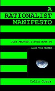 A Rationalist Manifesto di Colin Costa edito da Lulu.com
