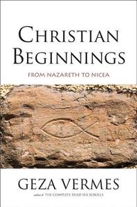 Christian Beginnings: From Nazareth to Nicaea di Geza Vermes, Penguin Books Ltd edito da Yale University Press