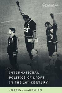 The International Politics of Sport in the Twentieth Century di Jim Riordan edito da Routledge
