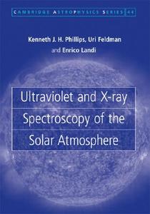 Ultraviolet And X Ray Spectroscopy Of The Solar Atmosphere Phillips Kenneth J H Feldman Uri Landi Enrico Cambridge University Press Libro In Lingua Inglese Libreria Universitaria