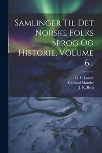 Samlinger Til Det Norske Folks Sprog Og Historie, Volume 6... di Gerhard Munthe, Rudolph Keyser edito da LEGARE STREET PR