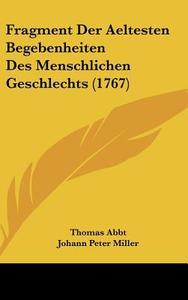 Fragment Der Aeltesten Begebenheiten Des Menschlichen Geschlechts (1767) di Thomas Abbt, Johann Peter Miller edito da Kessinger Publishing