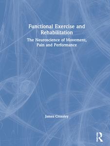 Functional Exercise And Rehabilitation di James Crossley edito da Taylor & Francis Ltd