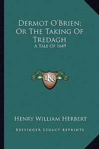 Dermot O'Brien; Or the Taking of Tredagh: A Tale of 1649 di Henry William Herbert edito da Kessinger Publishing