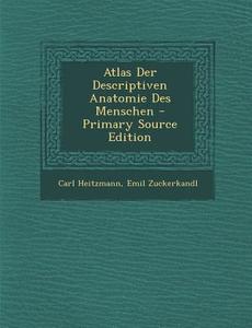 Atlas Der Descriptiven Anatomie Des Menschen - Primary Source Edition di Carl Heitzmann, Emil Zuckerkandl edito da Nabu Press