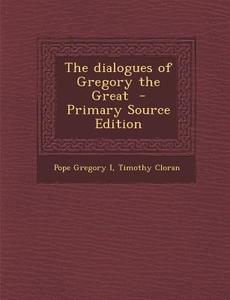 The Dialogues of Gregory the Great di Pope Gregory I., Timothy Cloran edito da Nabu Press