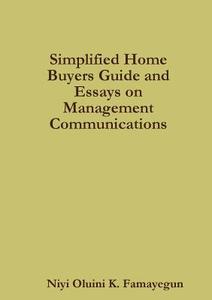 Simplified Home Buyers Guide And Essays On Management Communications di Niyi Oluini K. Famayegun edito da Lulu.com