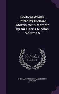 Poetical Works. Edited By Richard Morris; With Memoir By Sir Harris Nicolas Volume 5 di Nicholas Harris Nicolas, Geoffrey Chaucer edito da Palala Press