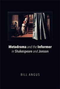 Metadrama and the Informer in Shakespeare and Jonson di Bill Angus edito da Edinburgh University Press