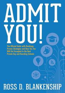 Admit You!: The Official Guide with Rankings, Proven Strategies and How You Too Will Get Accepted to the Best Private Day and Boar di Ross D. Blankenship edito da Createspace Independent Publishing Platform