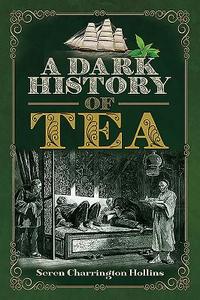 A Dark History Of Tea di Seren Charrington Hollins edito da Pen & Sword Books Ltd