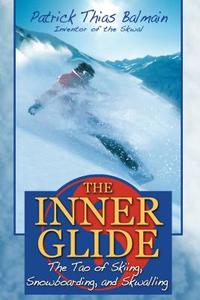 The Inner Glide: The Tao of Skiing, Snowboarding, and Skwalling di Patrick Thias Balmain edito da DESTINY