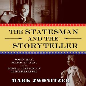 The Statesman and the Storyteller: John Hay, Mark Twain, and the Rise of American Imperialism di Mark Zwonitzer edito da HighBridge Audio