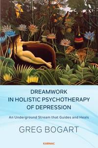 Dreamwork In Holistic Psychotherapy Of Depression di Greg Bogart edito da Taylor & Francis Ltd