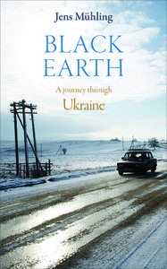 Black Earth: A Journey Through Ukraine di Jens Muhling edito da HAUS PUB