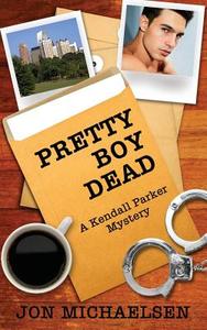 Pretty Boy Dead - A Kendall Parker Mystery di Jon Michaelsen edito da Wilde City Press, Llc
