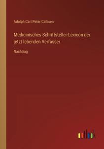 Medicinisches Schriftsteller-Lexicon der jetzt lebenden Verfasser di Adolph Carl Peter Callisen edito da Outlook Verlag
