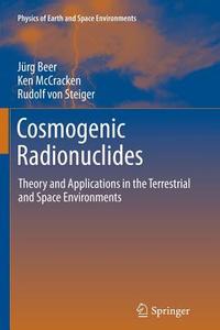 Cosmogenic Radionuclides di Jürg Beer, Ken McCracken, Rudolf Steiger edito da Springer Berlin Heidelberg