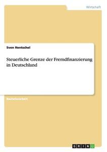 Steuerliche Grenze der Fremdfinanzierung in Deutschland di Sven Hentschel edito da GRIN Publishing