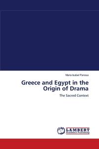 Greece and Egypt in the Origin of Drama di Maria Isabel Panosa edito da LAP Lambert Academic Publishing