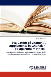 Evaluation of vitamin A supplements in Ghanaian postpartum mothers di Samuel Tchum edito da LAP Lambert Academic Publishing