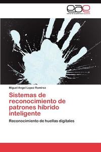 Sistemas de reconocimiento de patrones híbrido inteligente di Miguel Angel Lopez Ramirez edito da LAP Lambert Acad. Publ.