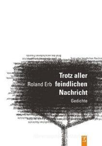 Trotz aller feindlichen Nachricht di Roland Erb edito da Poetenladen Literaturverl
