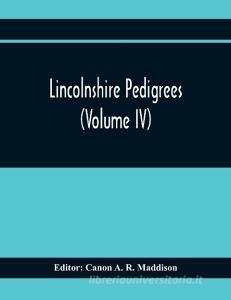 Lincolnshire Pedigrees (Volume Iv) edito da Alpha Editions