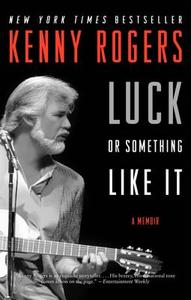 Luck or Something Like It di Kenny Rogers edito da HarperCollins Publishers Inc