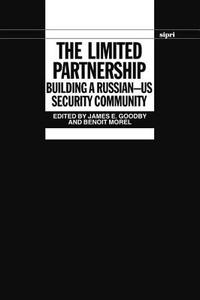 The Limited Partnership: Building a Russian-Us Security Community di Stockholm International Peace Research I edito da OXFORD UNIV PR
