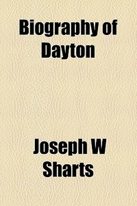 Biography Of Dayton di Joseph W. Sharts edito da General Books Llc