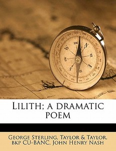 Lilith; A Dramatic Poem di George Sterling edito da Nabu Press