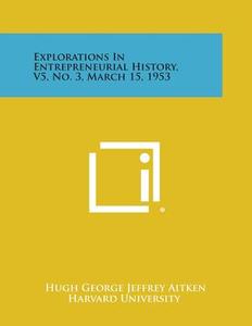 Explorations in Entrepreneurial History, V5, No. 3, March 15, 1953 edito da Literary Licensing, LLC