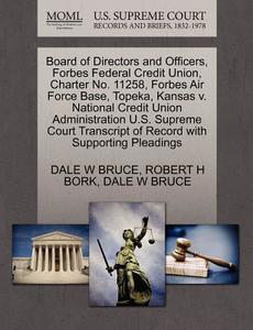 Board Of Directors And Officers, Forbes Federal Credit Union, Charter No. 11258, Forbes Air Force Base, Topeka, Kansas V. National Credit Union Admini di Dale W Bruce, Robert H Bork edito da Gale Ecco, U.s. Supreme Court Records