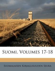 Suomi, Volumes 17-18 di Suomalaisen Kirjallisuuden Seura edito da Nabu Press