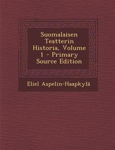 Suomalaisen Teatterin Historia, Volume 1 di Eliel Aspelin-Haapkyla edito da Nabu Press
