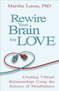 Rewire Your Brain for Love: Creating Vibrant Relationships Using the Science of Mindfulness di Marsha Lucas edito da HAY HOUSE