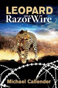 Leopard on a Razor Wire di Michael Callender edito da Createspace