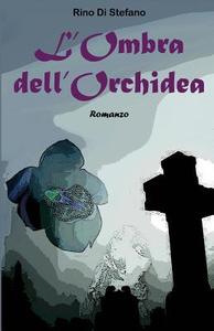 L'Ombra Dell'orchidea di Rino Di Stefano edito da Createspace Independent Publishing Platform