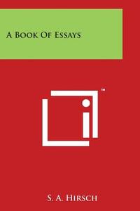 A Book of Essays di S. a. Hirsch edito da Literary Licensing, LLC