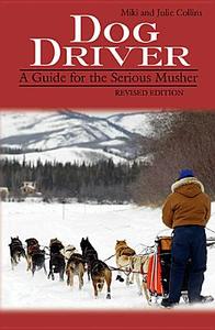 Dog Driver: A Guide for the Serious Musher di Miki Collins, Julie Collins edito da Alpine Publications